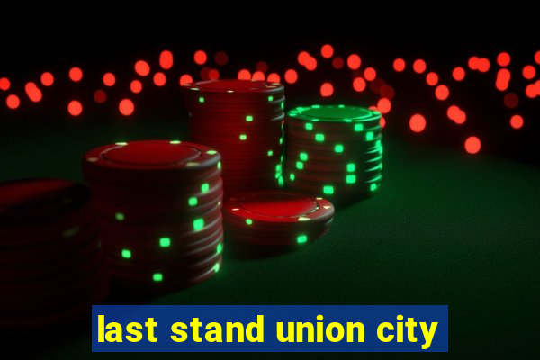 last stand union city